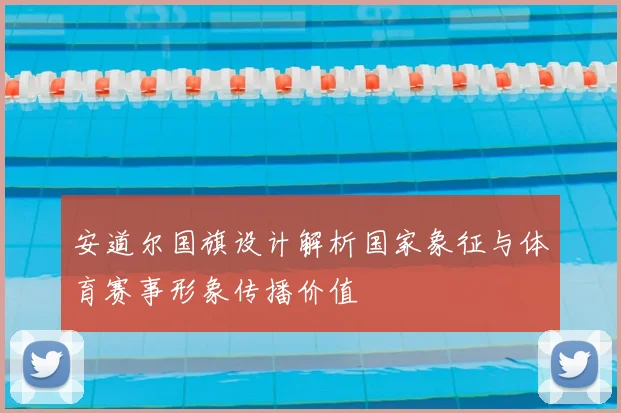 安道尔国旗设计解析国家象征与体育赛事形象传播价值