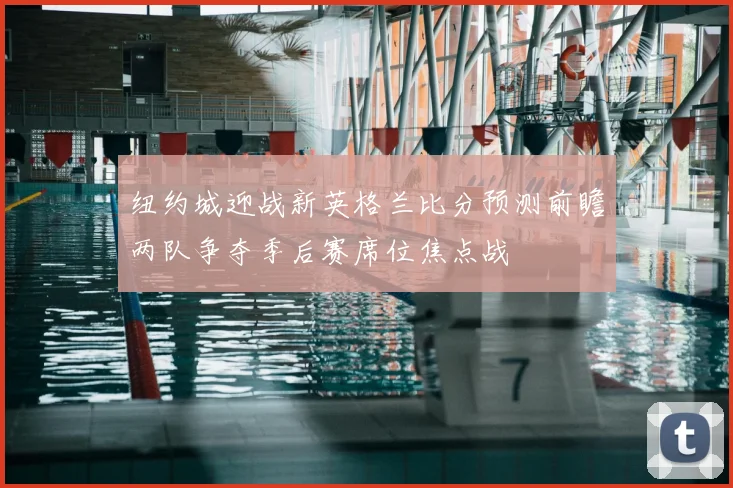 纽约城迎战新英格兰比分预测前瞻两队争夺季后赛席位焦点战