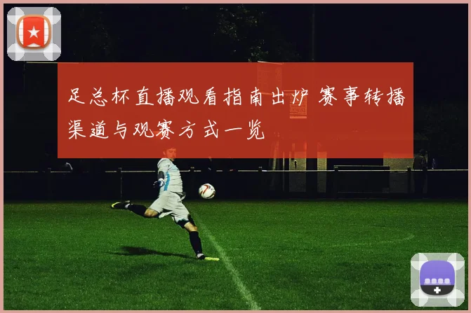 足总杯直播观看指南出炉 赛事转播渠道与观赛方式一览