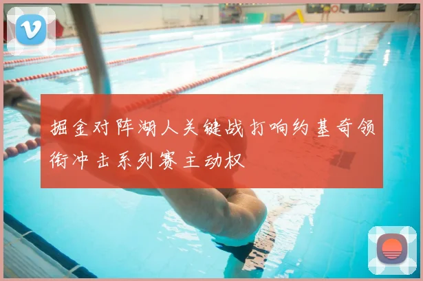掘金对阵湖人关键战打响约基奇领衔冲击系列赛主动权