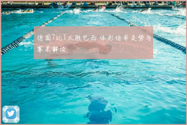 德国7比1大胜巴西 体彩倍率走势与赛果解读